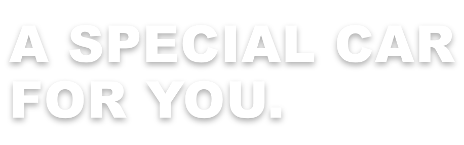 A SPECIAL CAR
FOR YOU. 